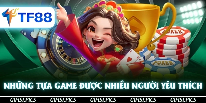 Những tựa game được nhiều người yêu thích nhất tại Game Bài TF88