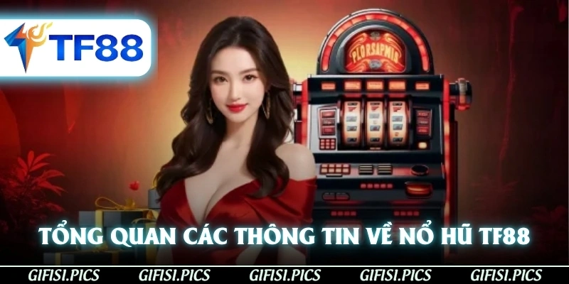 Tổng quan các thông tin qua trọng nhất về Nổ Hũ TF88