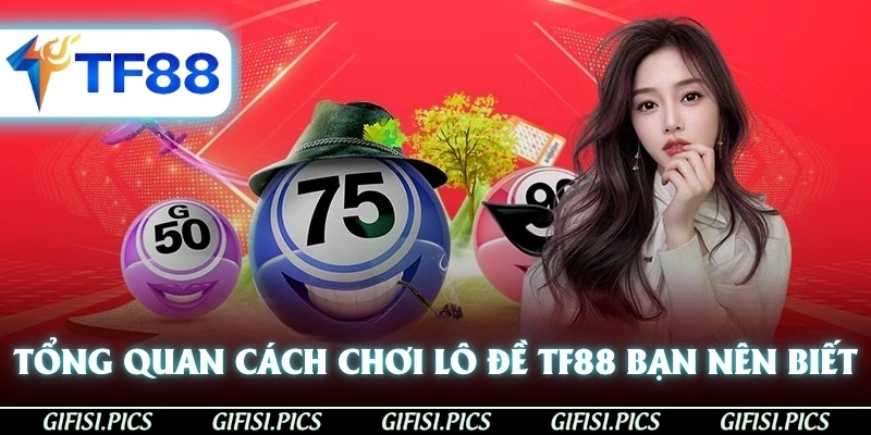 Tổng quan cách chơi lô đề TF88 mà bạn nên biết